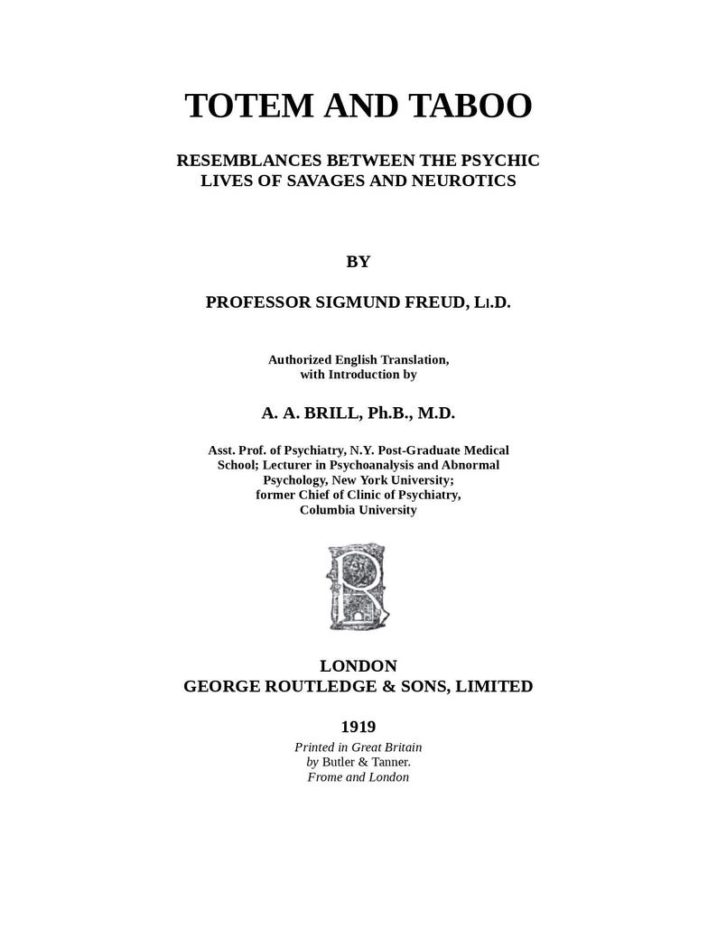 May include: The cover of "Totem and Taboo" by Sigmund Freud, published in 1919 by George Routledge & Sons, Limited. The title and author's name are prominently displayed in black text on a white background. The cover also includes the translator's name.