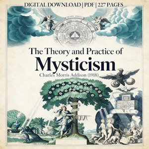 May include: A vintage digital download of "The Theory and Practice of Mysticism" by Charles Morris Addison (1918). The cover features an illustrated design with angels, an eagle, and figures under a tree. The text "DIGITAL DOWNLOAD | PDF | 227 PAGES" is at the top.