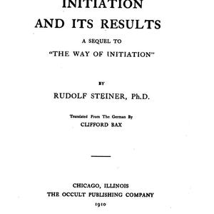 May include: A vintage book cover with the title "INITIATION AND ITS RESULTS" in bold, black text. Below, it states "A SEQUEL TO 'THE WAY OF INITIATION'". The author is Rudolf Steiner, Ph.D. Published in Chicago, Illinois, in 1910.