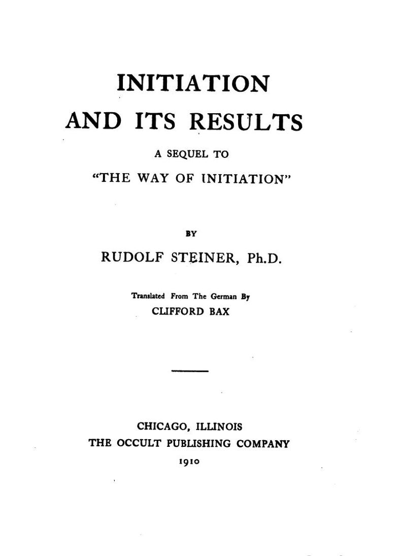 May include: A vintage book cover with the title "INITIATION AND ITS RESULTS" in bold, black text. Below, it states "A SEQUEL TO 'THE WAY OF INITIATION'". The author is Rudolf Steiner, Ph.D. Published in Chicago, Illinois, in 1910.