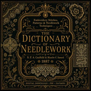 May include: A digital download of "The Dictionary of Needlework" book cover. The cover is black with gold ornate borders and floral designs. The title is in large gold letters, with the authors and the year 1887 also in gold. The cover also states "Embroidery Stitches, Patterns & Needlework Techniques".