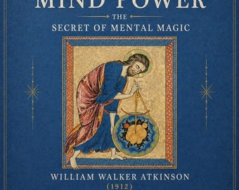 Mind Power: The Secret of Mental Magic (1912), Atkinson, Mental Alchemy, Thought-Force, Occult Psychology PDF
