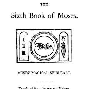 May include: A black and white illustration of "The Sixth Book of Moses." The cover features the title, a central circular design with the word "Moses," and Roman numerals. The text "Moses' Magical Spirit-Art" is also present.