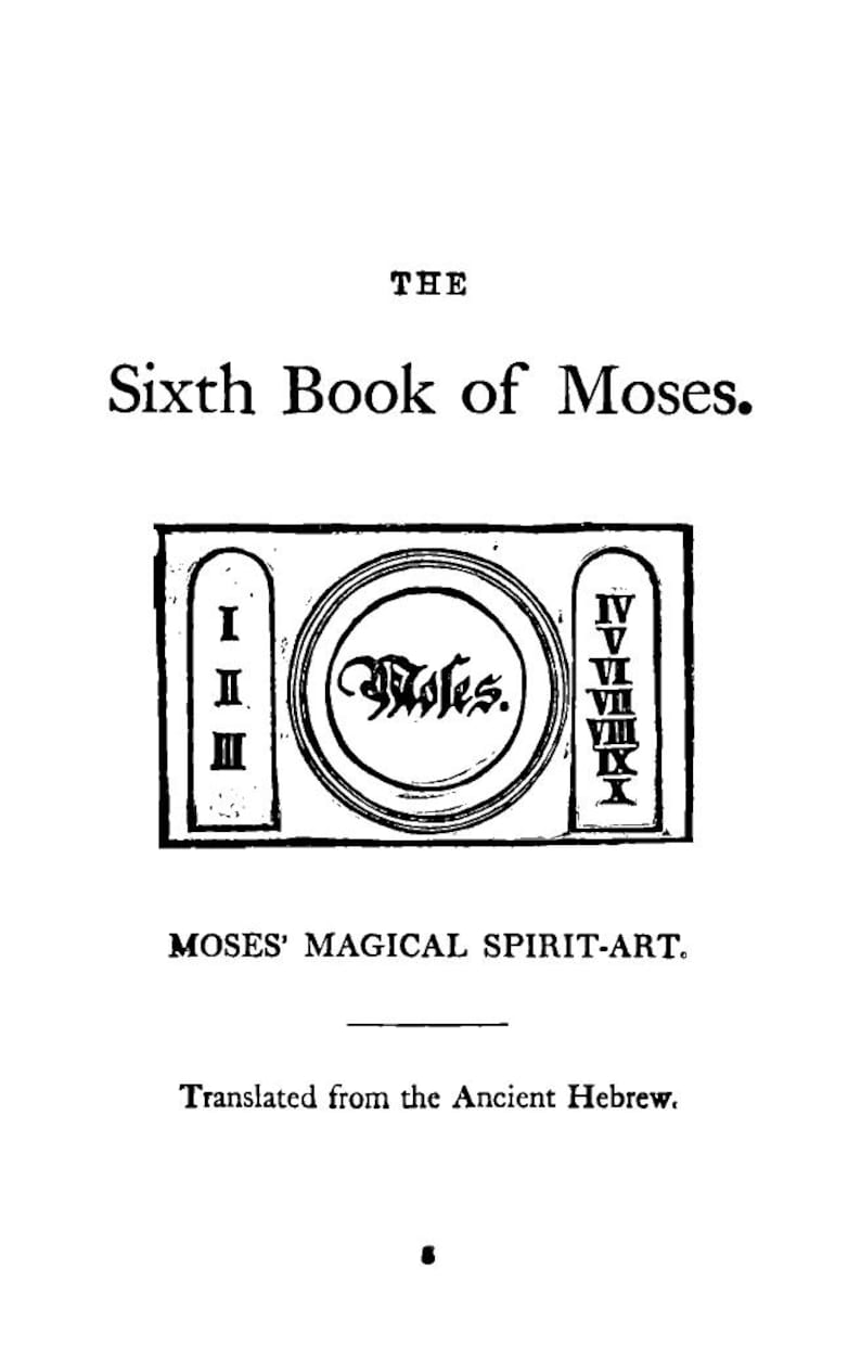 May include: A black and white illustration of "The Sixth Book of Moses." The cover features the title, a central circular design with the word "Moses," and Roman numerals. The text "Moses' Magical Spirit-Art" is also present.