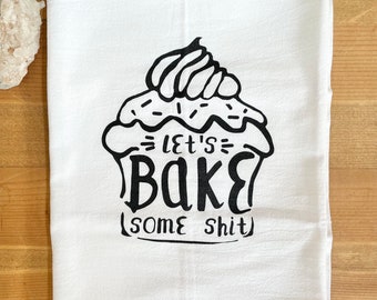 Lets Bake Some Shit Dishtowel, Tea Towel, Cotton Screen Print Towel, Cupcake Dishtowel, Baker Towel,