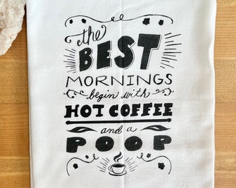 Dishtowel, The Best Mornings Begin With Hot Coffee and a Poop, Tea Towel, Screen Print Towel, Funny Towel