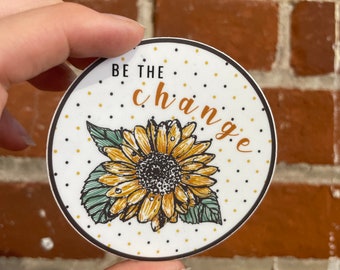 Be the change Sunflower Sticker, waterproof round sticker