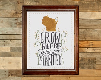 Grow where you are planted - Wisconsin - art print