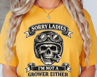 Short-Sorry Ladies I'm Not A Grower Either T-Shirt, Funny Adult Humor Gift, Biker Skull Graphic Tee