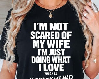 I'm Not Scared of My Wife T-Shirt, Funny Husband Marriage Gift, Sarcastic Husband Graphic Tee, Anniversary Gift for Married Men