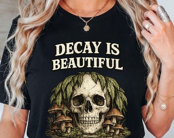 Decay Is Beautiful Skull T-Shirt, Gothic Cottagecore Gift, Mushroom Skull Graphic Tee, Dark Botanical Witchy Shirt