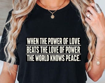 When The Power of Love Beats The Love of Power T-Shirt, Inspirational Peace Quote Gift, Motivational Graphic Tee, Unity Message Shirt