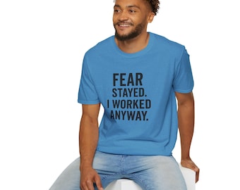 Motivational T-Shirt: Fear Stayed I Worked Anyway - Unisex Softstyle Tee