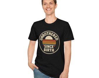 Unbothered Since Birth Funny Sarcastic Shirt Retro Humor Vintage Groovy Witty Quote Carefree Attitude Sassy Bold Energy Gift for Men Women