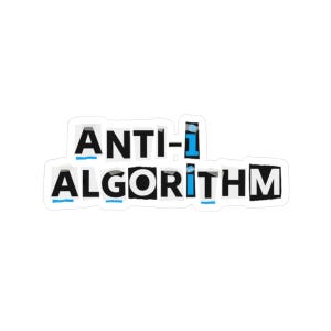 May include: A white sticker with the words "ANTI- ALGORITHM" in a ransom note style. The letters are black with blue accents and are outlined in white.