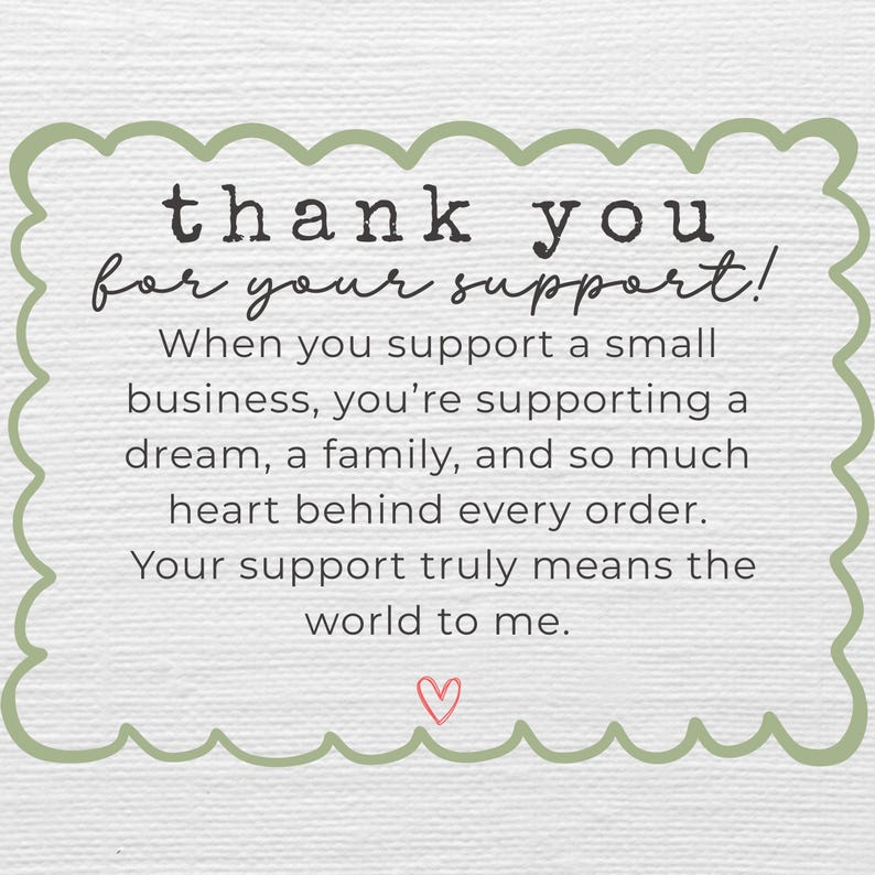 Puede incluir: Una tarjeta blanca con un borde festoneado verde presenta las palabras "thank you for your support!" en escritura negra. El texto enfatiza el apoyo a las peque&ntilde;as empresas, los sue&ntilde;os y las familias. Un peque&ntilde;o coraz&oacute;n rojo est&aacute; en la parte inferior.