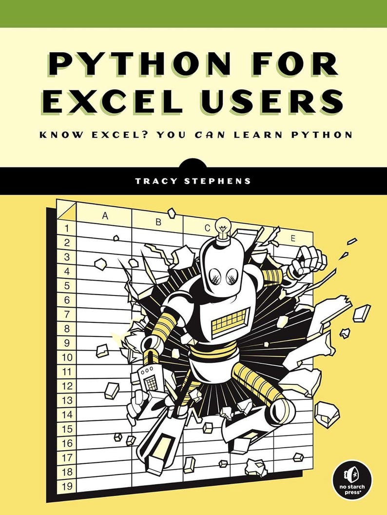 以下が含まれることがあります： Tracy Stephens著の書籍「Python for Excel Users」。黄色い表紙には、スプレッドシートのグリッドを突き破るロボットの白黒イラストが描かれています。表紙には「Know Excel? You Can Learn Python」および「No Starch Press」というテキストが記載されています。