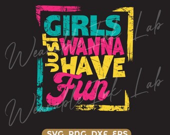Girls Just Want to Have Fun Distressed SVG (Digital Download)