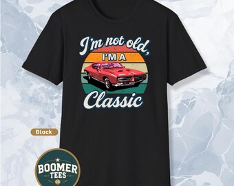 I'm Not Old I'm Classic Shirt, Funny Car T Shirt, Car Graphic Tees, Funny Birthday Gift for Grandpa and for Dad, Unisex, Car Lover Gifts