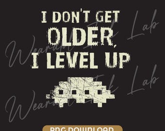 I don't get Older I level up PNG Video Game Graphic for Cricut & Silhouette Sublimation (Digital Download)