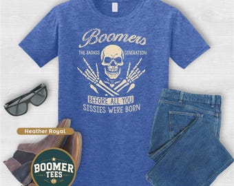 Boomers Badass Generation Shirt Funny Boomer Pride Tee Bold Retro Humor Gift for Men or Women Who Grew Up Tough and Old School