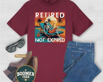 Retired Not Expired Shirt, Funny Retirement Gift for Men or Women, Boomer Humor Tee, Retiree Birthday or Leaving Work Present