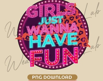 Girls Just Wanna Have Fun Sublimatie PNG (digitale download)