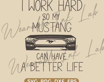 I Work Hard So My Mustang Can Have A Better Life SVG png eps dxf | Funny Mustang  Cut File for Cricut & Silhouette (Download Only)