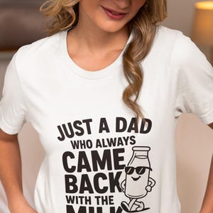 Just a Dad Who Always Came Back with the Milk T-Shirt | Funny Father's Day Gift | Milk Carton Shirt | Parental Humor Apparel