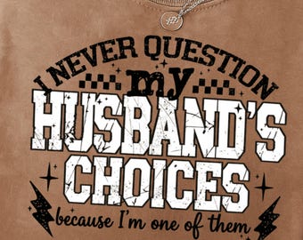 I Never Question My Husband's Choices Png, Sublimation Design, Wife Png, Funny Png, Humor Png, T-Shirt Design, Instant Download Png, DTF