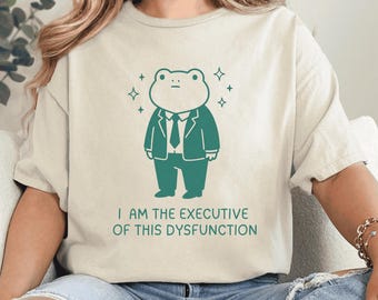 Funny Frog T-shirt: I Am The Executive Of This Dysfunction, Cotton Unhinged Based Sassy Sarcastic Humor Graphic Tee