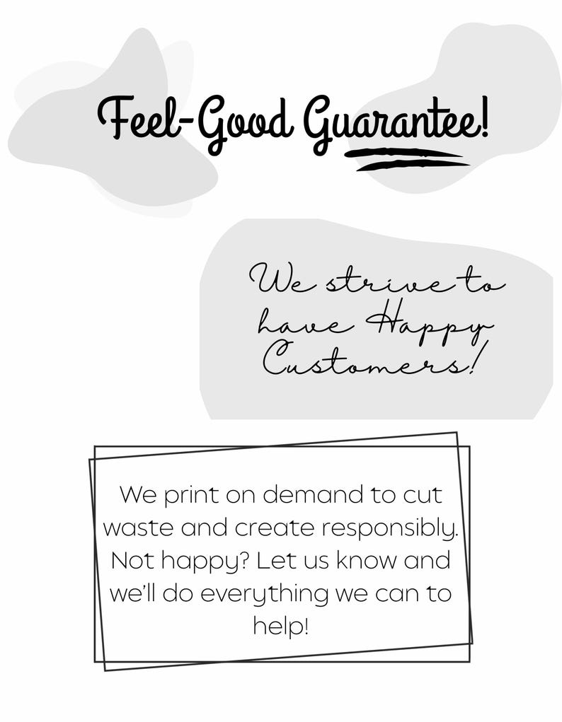 May include: A white graphic with the text "Feel-Good Guarantee!" and "We strive to have Happy Customers!" Also includes the text "We print on demand to cut waste and create responsibly."