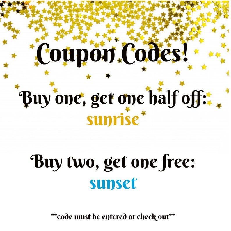 May include: A white background with gold stars scattered across the top. The text "Coupon Codes!" is in black. The text "Buy one, get one half off: sunrise" is in black with the word "sunrise" in gold. The text "Buy two, get one free: sunset" is in black with the word "sunset" in blue. The text "**code must be entered at check out**" is in black.