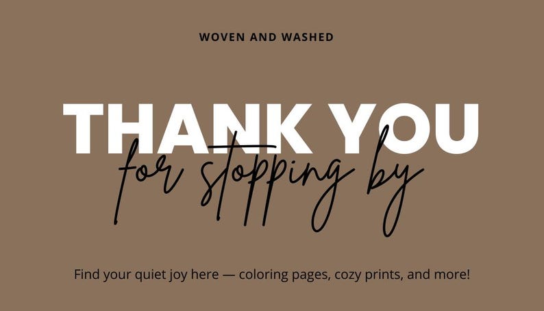 Puede incluir: Un fondo marr&oacute;n con las palabras "THANK YOU for stopping by" en blanco y en escritura negra. El texto "WOVEN AND WASHED" est&aacute; en la parte superior, y "Find your quiet joy here &ndash; coloring pages, cozy prints, and more!" est&aacute; en la parte inferior.