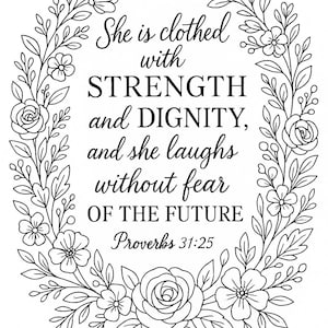 May include: Black and white floral design with the text "She is clothed with STRENGTH and DIGNITY, and she laughs without fear OF THE FUTURE Proverbs 31:25". The design features a floral wreath.