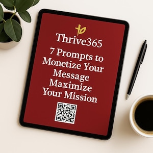 Puede incluir: Una tableta digital muestra el texto "Thrive365" con la frase "7 Prompts to Monetize Your Message Maximize Your Mission" en blanco sobre un fondo granate. Un código QR está en la parte inferior. Un bolígrafo negro y una taza de café están junto a la tableta.