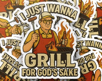 May include: A sticker design featuring a cartoon man grilling. The man wears a cap, glasses, and an apron, holding a beer and a sausage fork. Text reads "I JUST WANNA GRILL FOR GOD'S SAKE."