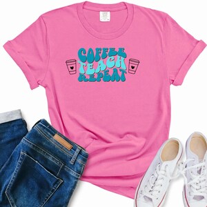 Coffee Teach Repeat  Comfort Colors, Unisex T-Shirt, Fun Teacher Gift, Coffee Lover Tee, Funny Teacher Apparel, Classroom Outfit