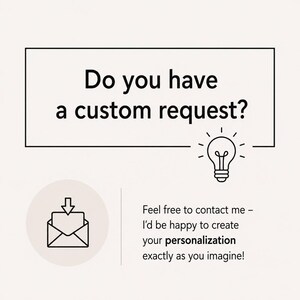 Pu&ograve; includere: Un grafico con un bordo rettangolare nero contenente il testo Do you have a custom request? accanto a un'icona a forma di lampadina. Sotto c'&egrave; un'icona a forma di busta con una freccia rivolta verso il basso e il testo Feel free to contact me - I&rsquo;d be happy to create your personalization exactly as you imagine!
