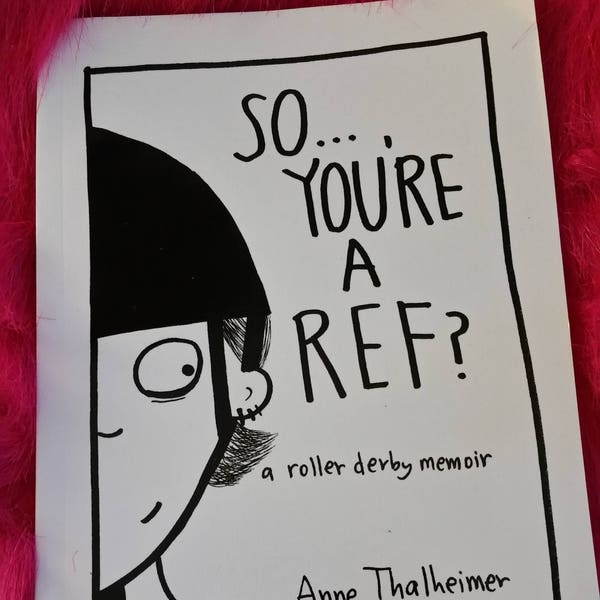 So...You're A Ref? (a roller derby memoir in comic book form)