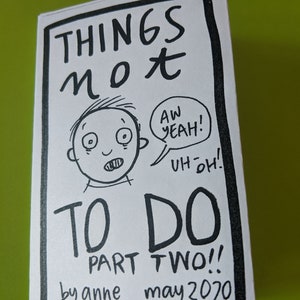 May include: A black and white illustration of a person with a surprised expression. The text "THINGS NOT TO DO PART TWO!" is written below the illustration. The text "by anne may 2020" is written below the title.