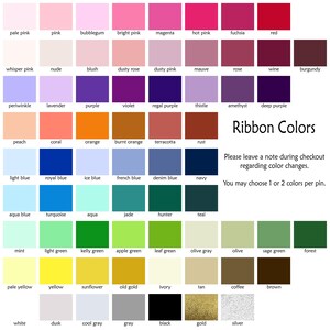 May include: A chart of 64 different colors with their names listed below each color swatch. The chart is titled "Ribbon Colors" and includes the text "Please leave a note during checkout regarding color changes. You may choose 1 or 2 colors per pin."