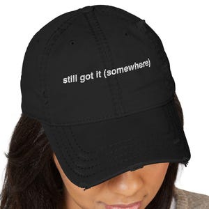 Still Got It (Somewhere) - Embroidered Vintage Style Distressed Dad Hat, Funny Cap, Casual Gift for Dads, Father&#39;s Day Gift, Birthday Gift