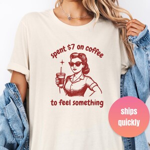 Spent 7 dollars on Coffee Shirt - Funny Coffee Lover T-Shirt - Millennial Humor Tee - Relatable Graphic Tee - Iced Coffee Addiction Shirt