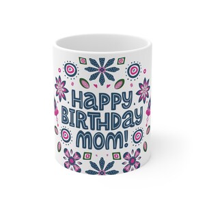 Happy Birthday Mom Ceramic Mug - Floral Gift for Mother&#39;s Day, Celebration, Personalization, Coffee Cup, Tea Mug