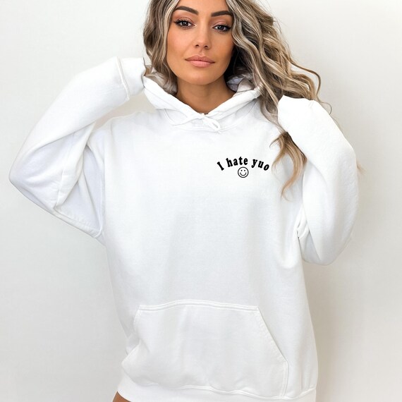 I Hate Yuo Hoodie, Sarcastic Saying Sweaters, Unisex Adult Tee 