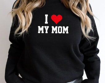 I Love My Mom Sweatshirt and hoodie, I Heart My Mom Shirt, Mother's Day Tee Shirt, Mothers Gift, Mom Shirt For Her, New mom Tee Day  Shirt