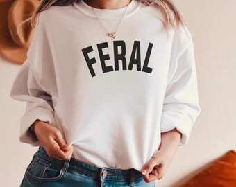 Feral Sweatshirt, Feral Sweatshirt, Funny Sweatshirt, Funny Quote Sweatshirt, Feral Era, Trendy Sweatshirt, Best Friend Gift, Sarcastic Gift