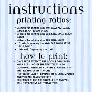 May include: A digital print with instructions and printing ratios. The text includes ratios for various print sizes, such as 4x6, 6x9, and 8x12 inches. It also provides instructions on how to download and print the digital files.