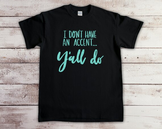 I Don't Have An Accent Y'all Do Kentucky T Shirt I Don't Have An Accent Y'all Do Kentucky T Shirt